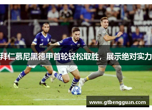 拜仁慕尼黑德甲首轮轻松取胜，展示绝对实力