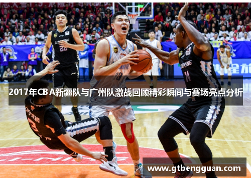 2017年CBA新疆队与广州队激战回顾精彩瞬间与赛场亮点分析