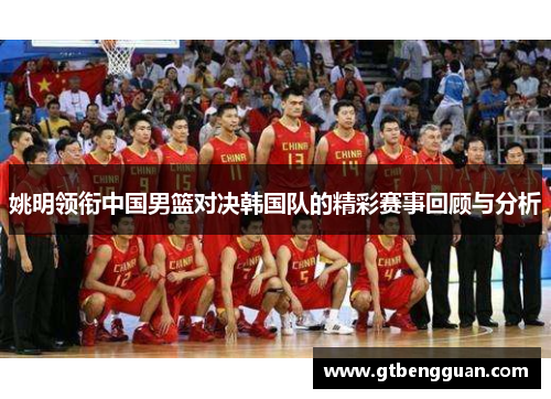 姚明领衔中国男篮对决韩国队的精彩赛事回顾与分析