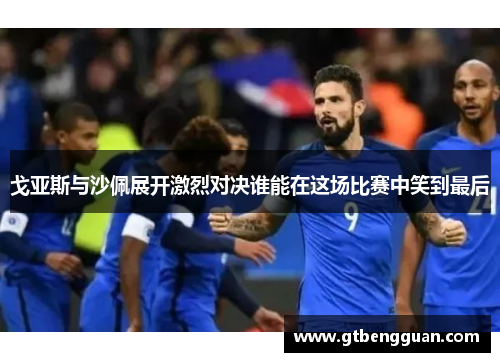 戈亚斯与沙佩展开激烈对决谁能在这场比赛中笑到最后