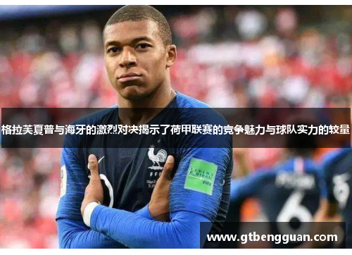 格拉芙夏普与海牙的激烈对决揭示了荷甲联赛的竞争魅力与球队实力的较量