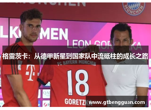 格雷茨卡：从德甲新星到国家队中流砥柱的成长之路