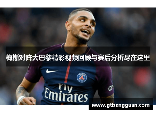 梅斯对阵大巴黎精彩视频回顾与赛后分析尽在这里