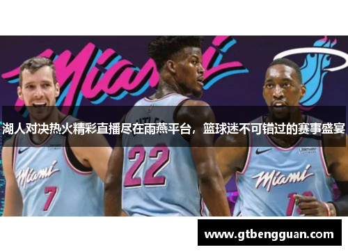 湖人对决热火精彩直播尽在雨燕平台，篮球迷不可错过的赛事盛宴