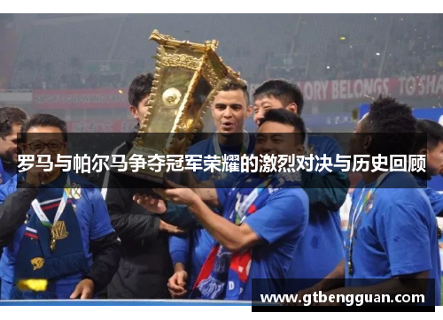 罗马与帕尔马争夺冠军荣耀的激烈对决与历史回顾